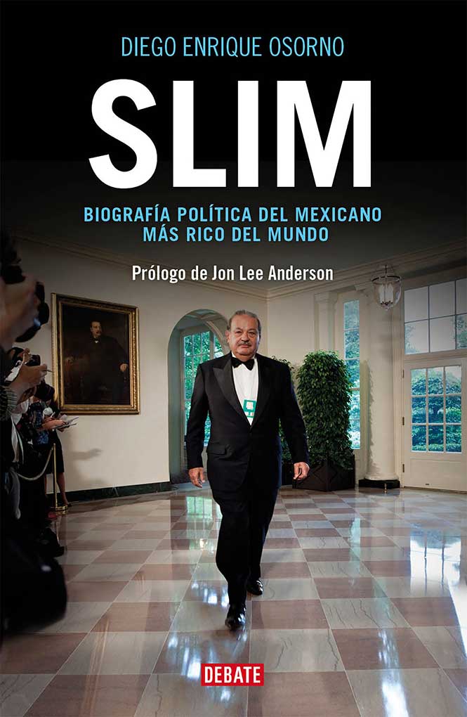 Reseña – Slim: Biografía política del mexicano más rico del mundo – Diego Enrique Osorno
